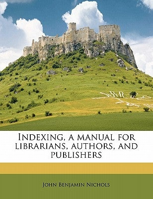 Indexing, a Manual for Librarians, Authors, and Publishers by Nichols, John Benjamin