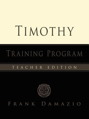 The Timothy Training Program - Teacher Edition by Damazio, Frank