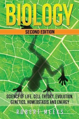 Biology: Science of Life, Cell Theory, Evolution, Genetics, Homeostasis and Energy by Meeks, Robert