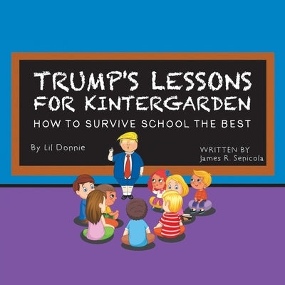 Trump's Lessons for Kintergarden: How to Survive School the Best by Senicola, James R.
