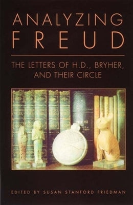 Analyzing Freud: Letters of H. D., Bryher and Their Circle by Doolittle, Hilda