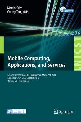 Mobile Computing, Applications, and Services: Second International Icst Conference, Mobicase 2010, Santa Clara, Ca, Usa, October 25-28, 2010, Revised by Griss, Martin