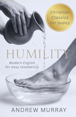Humility - Andrew Murray in Modern English: The Complete Classic Humility: The Beauty of Holiness Updated for Today by Murray, Andrew