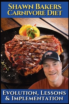 Shawn Bakers Carnivore diet: Evolution, lessons & implementation by Vacaciones, Johannes