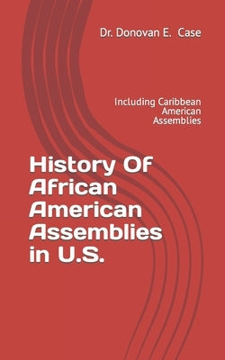 History Of African American Assemblies in U.S.: Including Caribbean American Assemblies by Case, Donovan E.