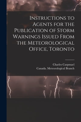 Instructions to Agents for the Publication of Storm Warnings Issued From the Meteorological Office, Toronto [microform] by Carpmael, Charles 1846-1894