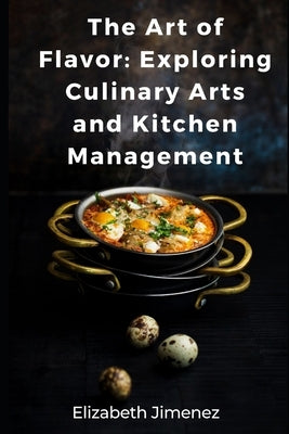 The Art of Flavor: Exploring Culinary Arts and Kitchen Management by Jimenez, Elizabeth