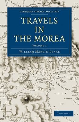 Travels in the Morea - Volume 1 by Leake, William Martin
