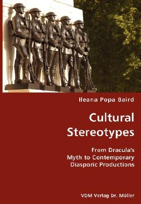 Cultural Stereotypes- From Dracula's Myth to Contemporary Diasporic Productions by Baird, Ileana Popa