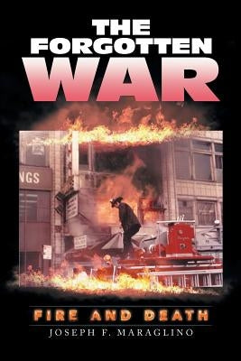 The Forgotten War: Fire and Death by Maraglino, Joseph F.