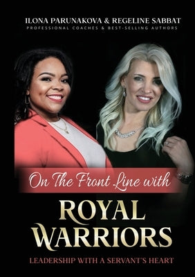 On the Front Line with Royal Warriors: Leadership with a Servant's Heart by Parunakova, Ilona