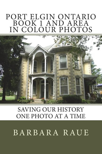 Port Elgin Ontario Book 1 and Area in Colour Photos: Saving Our History One Photo at a Time by Raue, Barbara