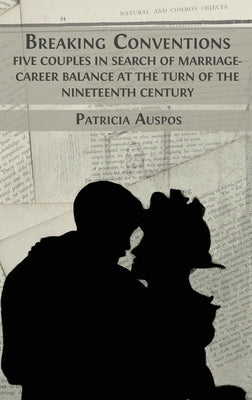 Breaking Conventions: Five Couples in Search of Marriage-Career Balance at the Turn of the 19th Century by Auspos, Patricia
