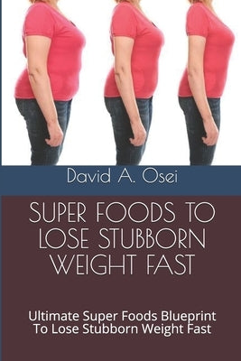 Fastest Weight Loss - 20+ Pounds in 60 Days: Ultimate Healthy Eating Habits Blueprint To Lose Stubborn Weight In 60 Days by Osei, David a.