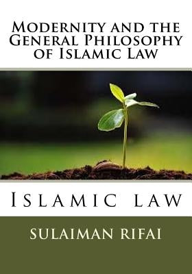 Modernity and the General Philosophy of Islamic Law: Islamic law by Rifai, Sulaiman Lebbe