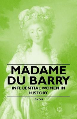 Madame Du Barry - Influential Women in History by Anon