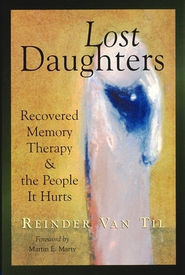 Lost Daughters: Recovered Memory Therapy and the People It Hurts by Van Til, Reinder