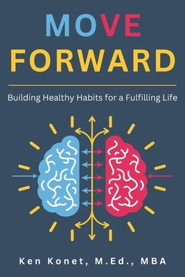 Move Forward: Building Healthy Habits for a Fulfilling Life by Konet, Ken P.