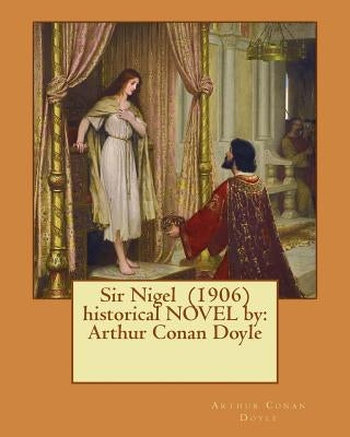 Sir Nigel (1906) historical NOVEL by: Arthur Conan Doyle by Doyle, Arthur Conan