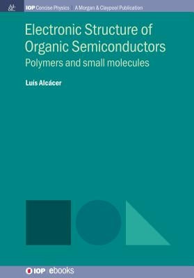 Electronic Structure of Organic Semiconductors: Polymers and Small Molecules by Alcácer, Luís