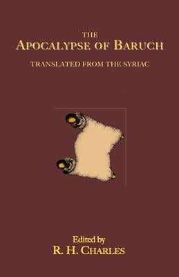 The Apocalypse of Baruch: Translated From the Syriac by Charles, R. H.