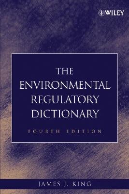 The Environmental Regulatory Dictionary by King, James J.