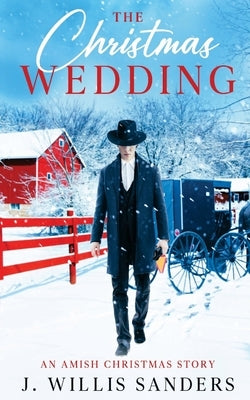 The Christmas Wedding: An Amish Christmas Story by Sanders, J. Willis
