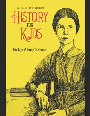 History for Kids: The Life of Emily Dickinson by Charles River