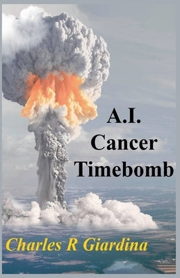 A.I. Cancer Timebomb by Giardina, Charles R.