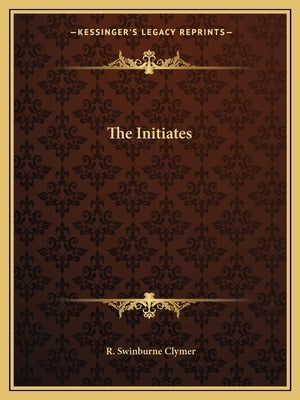 The Initiates by Clymer, R. Swinburne