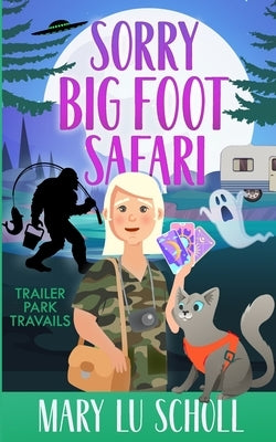 Sorry Big Foot Safari: Trailer Park Travails by Scholl, Mary Lu