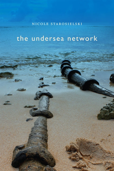 The Undersea Network by Starosielski, Nicole