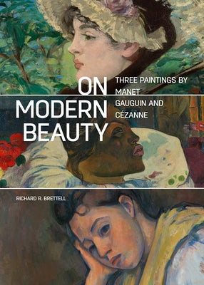 On Modern Beauty: Three Paintings by Manet, Gauguin, and Cézanne by Brettell, Richard R.