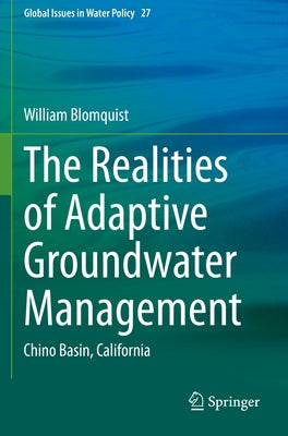 The Realities of Adaptive Groundwater Management: Chino Basin, California by Blomquist, William