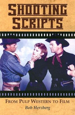 Shooting Scripts: From Pulp Western to Film by Herzberg, Bob