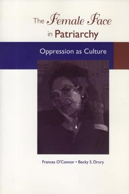 The Female Face in Patriarchy: Oppression as Culture by O'Connor, Frances