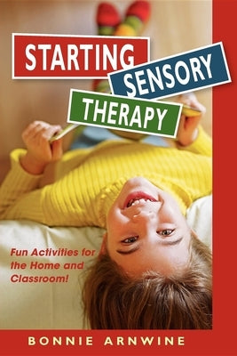 Starting Sensory Therapy: Fun Activities for the Home and Classroom! by Arnwine, Bonnie