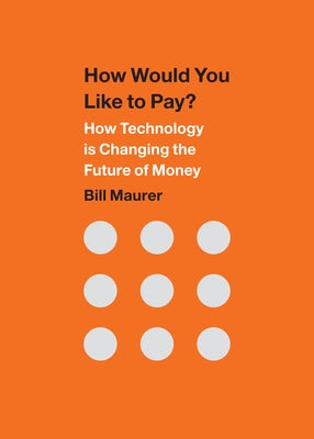 How Would You Like to Pay?: How Technology Is Changing the Future of Money by Maurer, Bill