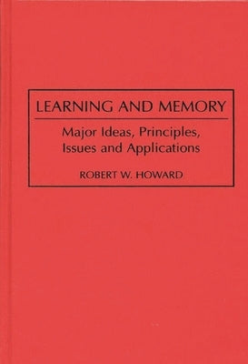 Learning and Memory: Major Ideas, Principles, Issues and Applications by Howard, Robert W.