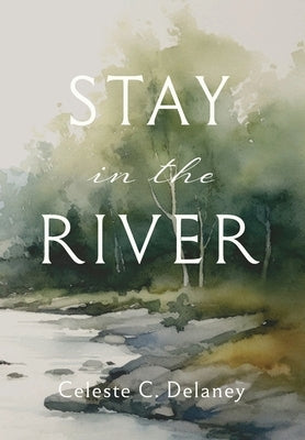 Stay in the River by Delaney, Celeste C.