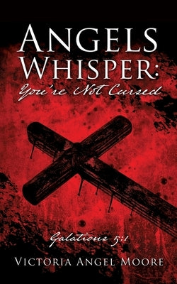 Angels Whisper: You're Not Cursed: Galations 5:1 by Moore, Victoria Angel