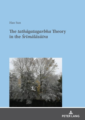 The tathāgatagarbha Theory in the Śrīmālāsūtra by Sun, Hao