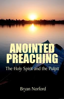 Anointed Preaching: : The Holy Spirit and the Pulpit by Norford, Bryan