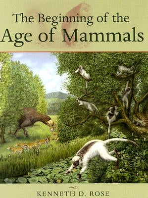The Beginning of the Age of Mammals by Rose, Kenneth D.