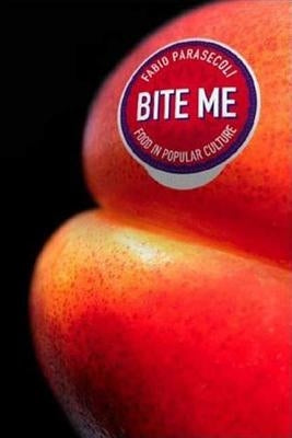 Bite Me: Food in Popular Culture by Parasecoli, Fabio