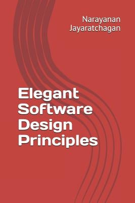 Elegant Software Design Principles by Jayaratchagan, Narayanan
