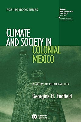 Climate and Society in Colonial Mexico by Endfield, Georgina H.