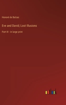 Eve and David; Lost Illusions: Part III - in large print by Balzac, Honoré de