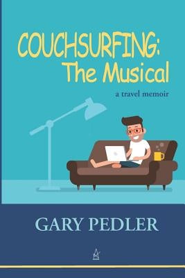 Couchsurfing: THE MUSICAL: A travel memoir by Pedler, Gary