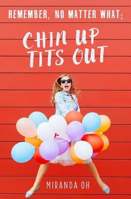 Remember, no matter what; Chin UP, Tits Out by Oh, Miranda